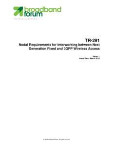 TECHNICAL REPORT  TR-291 Nodal Requirements for Interworking between Next Generation Fixed and 3GPP Wireless Access Issue: 1