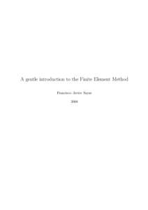 A gentle introduction to the Finite Element Method Francisco–Javier Sayas 2008 An introduction If you haven’t been hiding under a stone during your studies of engineering, mathematics or physics, it is very likely t