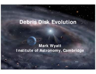 Debris Disk Evolution  Mark Wyatt Institute of Astronomy, Cambridge  What are debris disks?