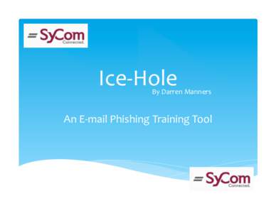 Ice-­‐Hole	
   	
   By	
  Darren	
  Manners	
    An	
  E-­‐mail	
  Phishing	
  Training	
  Tool	
  