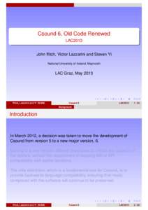 Csound 6, Old Code Renewed LAC2013 John ffitch, Victor Lazzarini and Steven Yi National University of Ireland, Maynooth  LAC Graz, May 2013