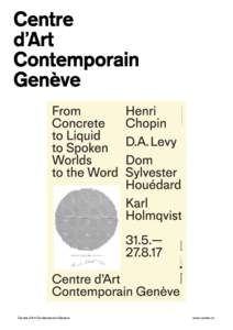 Centre d’Art Contemporain Genève  www.centre.ch FROM CONCRETE TO LIQUID TO SPOKEN WORLDS TO THE WORD