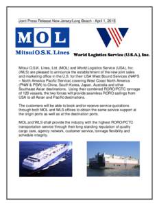 Joint Press Release New Jersey/Long Beach - April 1, 2015  Mitsui O.S.K. Lines, Ltd. (MOL) and World Logistics Service (USA), Inc. (WLS) are pleased to announce the establishment of the new joint sales and marketing offi