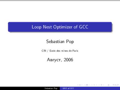Loop Nest Optimizer of GCC Sebastian Pop CRI / Ecole des mines de Paris Avgust, 2006