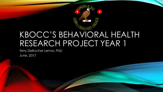 KBOCC’S BEHAVIORAL HEALTH RESEARCH PROJECT YEAR 1 Terry DeRocher Lerma, PhD June, 2017  KBOCC OVERVIEW
