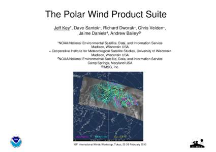 The Polar Wind Product Suite Jeff Key*, Dave Santek+, Richard Dworak+, Chris Velden+, Jaime Daniels#, Andrew Bailey@ *NOAA/National Environmental Satellite, Data, and Information Service Madison, Wisconsin USA + Cooperat