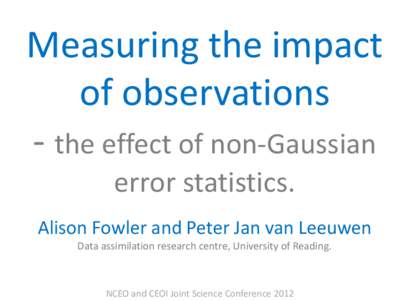 Measuring the impact of observations - the effect of non-Gaussian error statistics. Alison Fowler and Peter Jan van Leeuwen Data assimilation research centre, University of Reading.