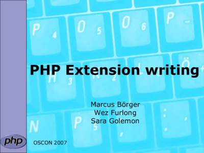 PHP Extension writing Marcus Börger Wez Furlong Sara Golemon OSCON 2007
