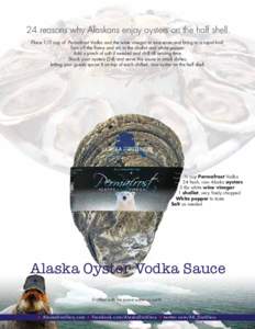 24 reasons why Alaskans enjoy oysters on the half shell. Place 1/2 cup of Permafrost Vodka and the wine vinegar in saucepan and bring to a rapid boil. Turn off the flame and stir in the shallot and white pepper. Add a pi