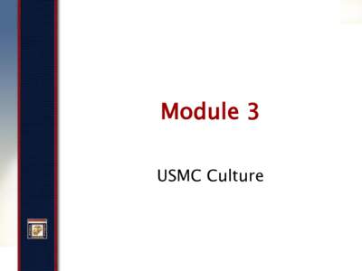 Module 3 USMC Culture Goals and Objectives  State the Core Values of the Marine Corps