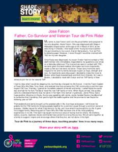 Jose Falcon Father, Co-Survivor and Veteran Tour de Pink Rider My name is Jose Falcon and I am the proud father and caregiver to my only daughter, Kayla Falcon. She was diagnosed with Stage 4 Metastatic breast cancer at 