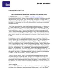 NEWS RELEASE  FOR IMMEDIATE RELEASE Tokai Pharmaceuticals Appoints John McBride as Chief Operating Officer CAMBRIDGE, Mass., February 11, 2014 – Tokai Pharmaceuticals, Inc., a biopharmaceutical company focused on devel