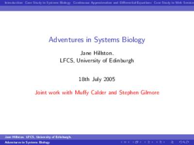 Introduction Case Study in Systems Biology Continuous Approximation and Differential Equations Case Study in Web Services  Adventures in Systems Biology Jane Hillston. LFCS, University of Edinburgh 18th July 2005