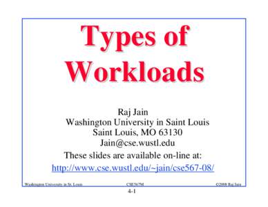Types of Workloads Raj Jain Washington University in Saint Louis Saint Louis, MO 63130 
