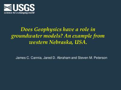Does Geophysics have a role in groundwater models? An example from western Nebraska, USA. James C. Cannia, Jared D. Abraham and Steven M. Peterson  Nebraska Panhandle