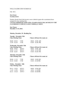 FINAL EXAMINATION SCHEDULE Fall 2012 Day Classes Evening Classes Students should check their present course schedule against the examination hours assigned for class meeting time.
