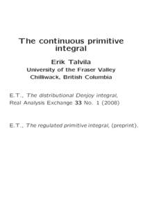 The continuous primitive integral Erik Talvila University of the Fraser Valley Chilliwack, British Columbia E.T., The distributional Denjoy integral,