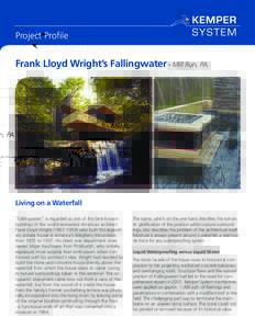 Project Profile  Frank Lloyd Wright’s Fallingwater - Mill Run, PA Living on a Waterfall “Fallingwater” is regarded as one of the best-known