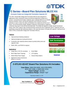    C Series—Board Flex Solutions MLCC Kit Consumer Grade Low Voltage Soft Termination Capacitor Kit The TDK C Series Mid Voltage Soft Termination MLCCs were designed for applications where mechanical stress and extrem