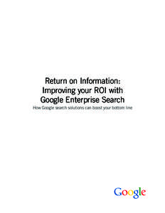 Return on Information: Improving your ROI with Google Enterprise Search How Google search solutions can boost your bottom line  Calculating the returns from high-quality search .  .  .  .  .  .  .  .  .  .  .  .  .  .  