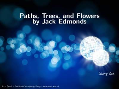 Paths, Trees, and Flowers by Jack Edmonds Xiang Gao  ETH Zurich – Distributed Computing Group – www.disco.ethz.ch