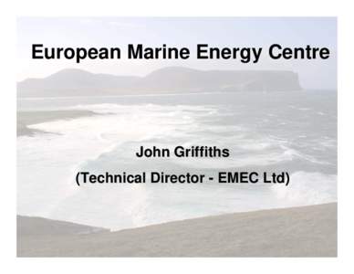 European Marine Energy Centre  John Griffiths (Technical Director - EMEC Ltd)  The Future?
