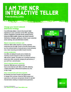 I AM THE NCR INTERACTIVE TELLER Freestanding Lobby Change your branch network distribution strategy