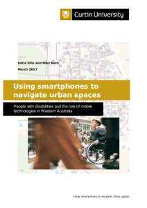 Katie Ellis and Mike Kent March 2017 Using smartphones to navigate urban spaces People with disabilities and the role of mobile