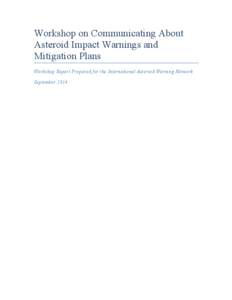 Workshop on Communicating About Asteroid Impact Warnings and Mitigation Plans Workshop Report Prepared for the International Asteroid Warning Network September 2014