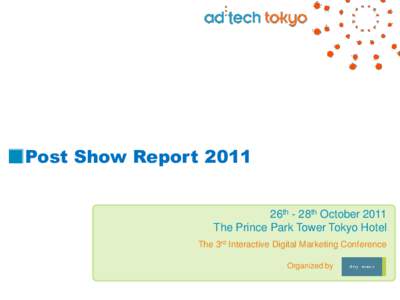■Post Show Report 2011 26th - 28th October 2011 The Prince Park Tower Tokyo Hotel The 3rd Interactive Digital Marketing Conference Organized by