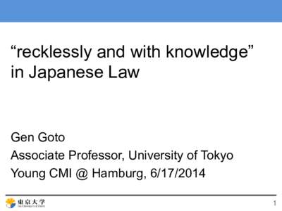 “recklessly and with knowledge” in Japanese Law Gen Goto Associate Professor, University of Tokyo Young CMI @ Hamburg, 