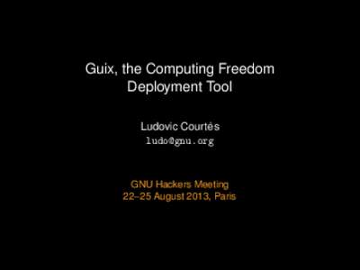 Guix, the Computing Freedom Deployment Tool ` Ludovic Courtes 