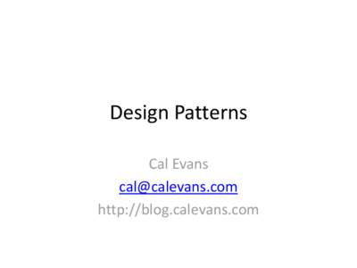 Design Patterns Cal Evans [removed] http://blog.calevans.com  What are Patterns?
