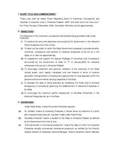 1. SHORT TITLE AND COMMENCEMENT : These rules shall be called “Rules Regarding Grant of Incentives, Concessions and Facilities to Industrial Units in Himachal Pradesh, 2004” and shall come into force w.e.f. the Thirt