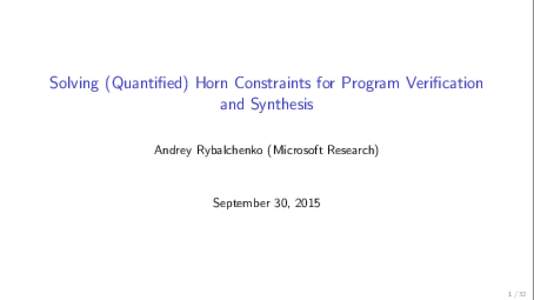 Solving (Quantified) Horn Constraints for Program Verification and Synthesis Andrey Rybalchenko (Microsoft Research) September 30, 2015