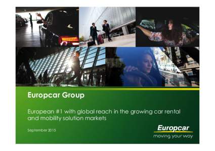 Europcar Group European #1 with global reach in the growing car rental and mobility solution markets September 2015  European #1 with global reach in the growing vehicle rental and mobility solutions markets