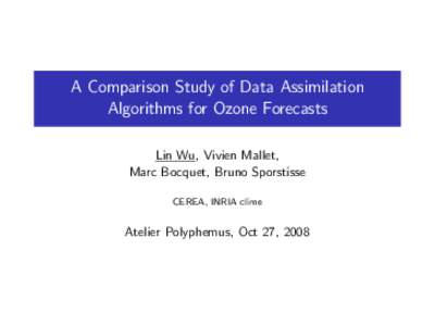A Comparison Study of Data Assimilation Algorithms for Ozone Forecasts Lin Wu, Vivien Mallet, Marc Bocquet, Bruno Sporstisse CEREA, INRIA clime