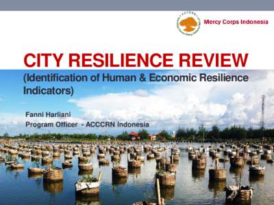 CITY RESILIENCE REVIEW (Identification of Human & Economic Resilience Indicators) Fanni Harliani Program Officer - ACCCRN Indonesia