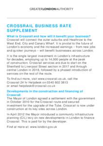 C R OS S R AIL BUSINESS R ATE SU P P L E ME NT What is Crossrail and how will it benefit your business? Crossrail will connect the outer suburbs and Heathrow to the West End, City and Canary Wharf. It is pivotal to the f