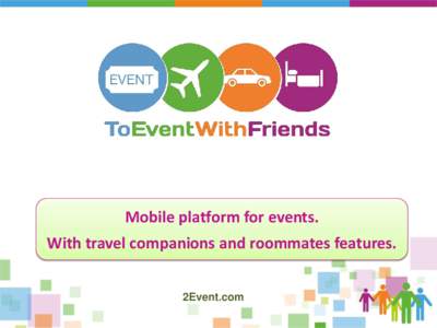 Mobile platform for events.  With travel companions and roommates features. 2Event.com  events - conferences, concerts, sports, festivals