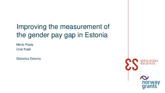 Improving the measurement of the gender pay gap in Estonia Merle Paats Urve Kask Statistics Estonia