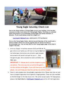 Young Eagle Saturday Check List Due to the large number of Young Eagles we are now hosting, it has become necessary to take reservations for Young Eagle Flights. This helps us schedule pilots and prepare to accommodate Y