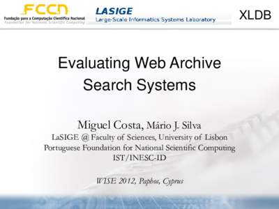 XLDB  Evaluating Web Archive Search Systems Miguel Costa, Mário J. Silva LaSIGE @ Faculty of Sciences, University of Lisbon