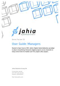 DIGITAL F ACTORY 7.0  User Guide: Managers Rooted in Open Source CMS, Jahia’s Digital Industrialization paradigm is about streamlining Enterprise digital projects across channels to truly control time-to-market and TCO