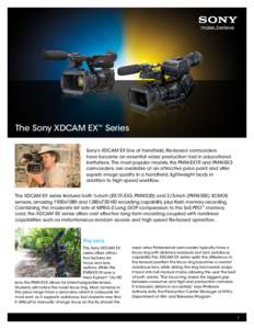The Sony XDCAM EX™ Series Sony’s XDCAM EX line of handheld, file-based camcorders have become an essential video production tool in educational institutions. The most popular models, the PMW-EX1R and PMW-EX3 camcorde