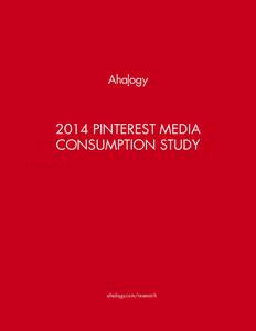 2014 PINTEREST MEDIA CONSUMPTION STUDY ahalogy.com/research  We were recently asked by a client (that happens to be one of the
