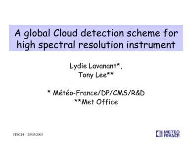A global Cloud detection scheme for high spectral resolution instrument Lydie Lavanant*, Tony Lee** * Météo-France/DP/CMS/R&D **Met Office