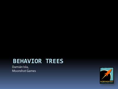 BEHAVIOR TREES Damián Isla, Moonshot Games Agenda  Why FSMs Suck