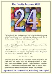 The Rankin LecturesThe numbers 12 and 24 play a central role in mathematics thanks to a series of ‘coincidences’ that is just beginning to be understood. One of the first hints of this fact was Euler’s bizar
