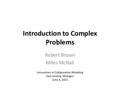 Introduction to Complex Problems Robert Brown Miles McNall Innovations in Collaborative Modeling East Lansing, Michigan
